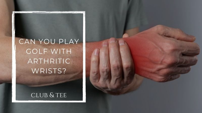 Can You Play Golf With Arthritic Wrists