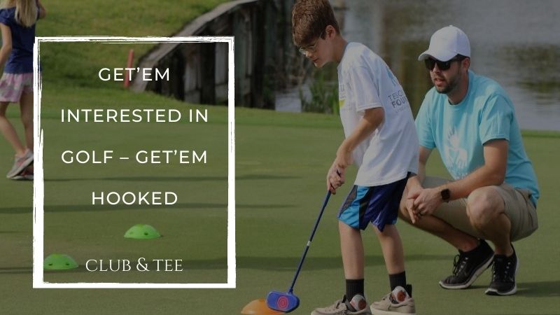 interested in golf 1 - Get’em Interested in Golf – Get’em Hooked